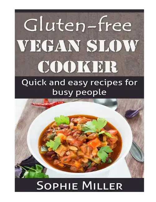 Gluten-free Vegan Slow Cooker: Quick and easy recipes for busy people - Paperback