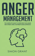 Anger Management: The Complete Guide to Overcome Your Anger and Stress Using the Mindfulness Approach - Hardcover