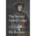 The Second Grand Lodge: The Grand Lodge of Ireland, the London Irish & Antients Freemasonry - Paperback