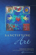 Sanctifying Art: Inviting Conversation Between Artists, Theologians, and the Church - Paperback