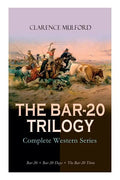 THE BAR-20 TRILOGY - Complete Western Series: Bar-20 + Bar-20 Days + The Bar-20 Three: Wild Adventures of Cassidy and His Gang of Friends - Paperback