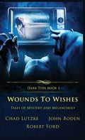Wounds to Wishes: Tales of Mystery and Melancholy - Hardcover