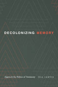 Decolonizing Memory: Algeria and the Politics of Testimony - Paperback
