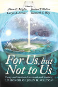 For Us, But Not to Us: Essays on Creation, Covenant, and Context in Honor of John H. Walton - Paperback