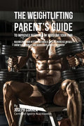The Weightlifting Parent's Guide to Improved Nutrition by Boosting Your RMR: Maximizing Your Resting Metabolic Rate to Increase Muscle Growth Naturall - Paperback