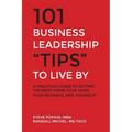 101 Business Leadership "Tips" to Live By: A practical guide to getting the most from your team, your business, and yourself! - Paperback