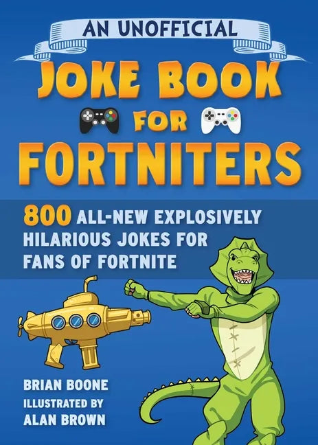 An Unofficial Joke Book for Fortniters: 800 All-New Explosively Hilarious Jokes for Fans of Fortnite - Paperback