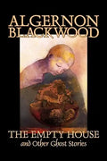 The Empty House and Other Ghost Stories by Algernon Blackwood, Fiction, Horror, Classics - Hardcover