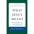 What Jesus Meant: The Beatitudes and a Meaningful Life - Paperback