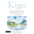 Kigo: Exploring the Spiritual Essence of Acupuncture Points Through the Changing Seasons - Paperback