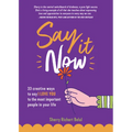 Say It Now: 33 Ways to Say I Love You to the Most Important People in Your Life (Build Relationships) - Paperback