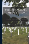 Military and All Metal Buttons: Army, Navy, Police, Fire Department, School and Livery .. - Paperback