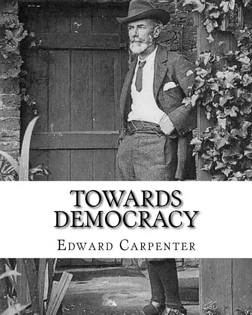Towards democracy By: Edward Carpenter: Edward Carpenter (29 August 1844 - 28 June 1929) was an English socialist poet, philosopher, antholo - Paperback
