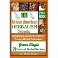 101 African American Herbalism Secrets: Unearthing Ancient Secrets for Today's Herbal Enthusiasts - Paperback