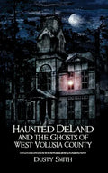 Haunted Deland and the Ghosts of West Volusia County - Hardcover