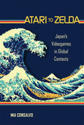 Atari to Zelda: Japan's Videogames in Global Contexts - Paperback
