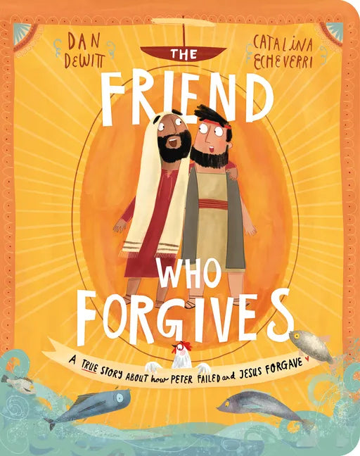 The Friend Who Forgives Board Book: A True Story about How Peter Failed and Jesus Forgave - Board Book