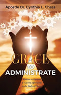Grace to Administrate: Wisdom to Operate & Govern Effectively in the Body of Christ - Paperback