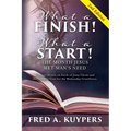 What a Finish! What a Start! The Month Jesus Met Man's Need: The Last Month on Earth of Jesus Christ and the Synoptic Case for the Wednesday Crucifixi - Hardcover