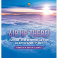 Air Up There! Atmosphere Layers, Air Pressure, Air Density and Altitude Impact Explained Grade 6-8 Earth Science - Hardcover