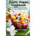 Exotic Vegan Cookbook: Plant-Based Recipes from South America, India and Many Countries - Paperback