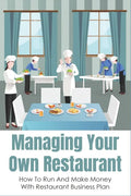 Managing Your Own Restaurant: How To Run And Make Money With Restaurant Business Plan: Marketing Development For Your Restaurant - Paperback