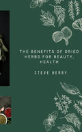 The Benefits of Dried Herbs for Beauty, Health - Paperback