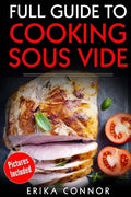 Full Guide to Cooking Sous Vide Recipes: op Techniques of Low-Temperature Cooking Processes - Paperback