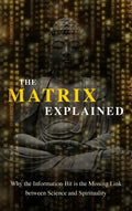The Matrix Explained: Why the Information-Bit is the Missing Link between Science and Spirituality - Hardcover