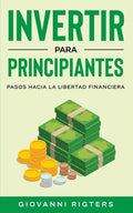 Invertir Para Principiantes: Pasos Hacia La Libertad Financiera - Paperback