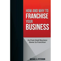 How and Why to Franchise Your Business - Paperback
