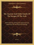 The Ancient and Noble Family of the Savages of the ARDS: With Sketches of English and American Branches of the House of Savage - Paperback