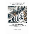 The Whiteness of Destruction: The Origins and Consequences of White Aggression - Paperback