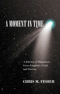 A Moment in Time: A Journey of Happiness, Love, Laughter, Grief, and Sorrow - Paperback