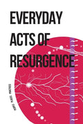 Everyday Acts of Resurgence: People, Places, Practices - Paperback