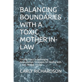 Balancing Boundaries with a Toxic Mother In-Law: Finding Peace in Challenging Relationships: Strategies for Dealing with a Toxic Mother In-Law - Paperback