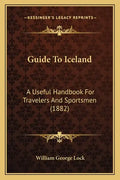 Guide to Iceland: A Useful Handbook for Travelers and Sportsmen (1882) - Paperback