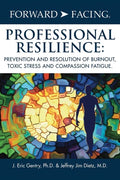 Forward-Facing(R) Professional Resilience: Prevention and Resolution of Burnout, Toxic Stress and Compassion Fatigue - Hardcover