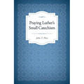 Praying Luther's Small Catechism - Paperback