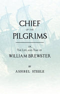 Chief Of The Pilgrims - or, The Life and Time of William Brewster - Paperback