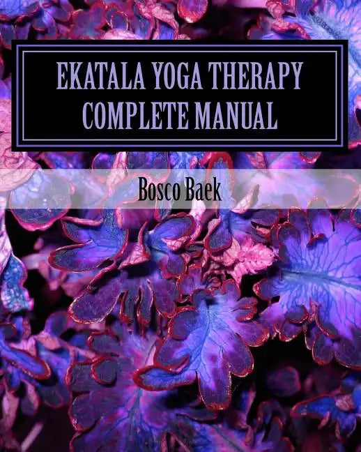 Ekatala Yoga Therapy Complete Manual: Ekatala Yoga Therapy Complete Manual for Professional Yoga Therapists - Paperback