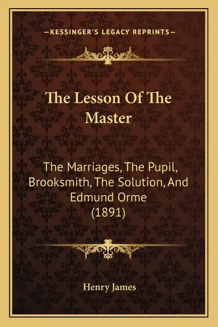 The Lesson Of The Master: The Marriages, The Pupil, Brooksmith, The Solution, And Edmund Orme (1891) - Paperback