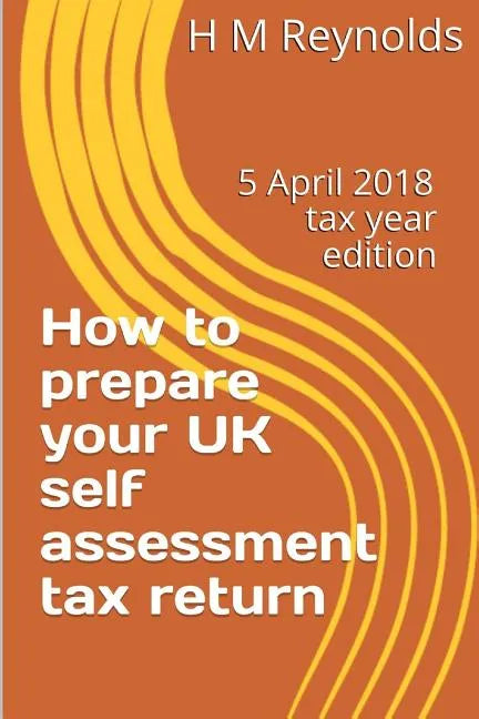 How to prepare your UK self assessment tax return: 5 April 2018 edition - Paperback