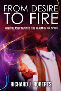 From Desire to Fire: How to Easily Tap into The Realm of The Spirit - Paperback