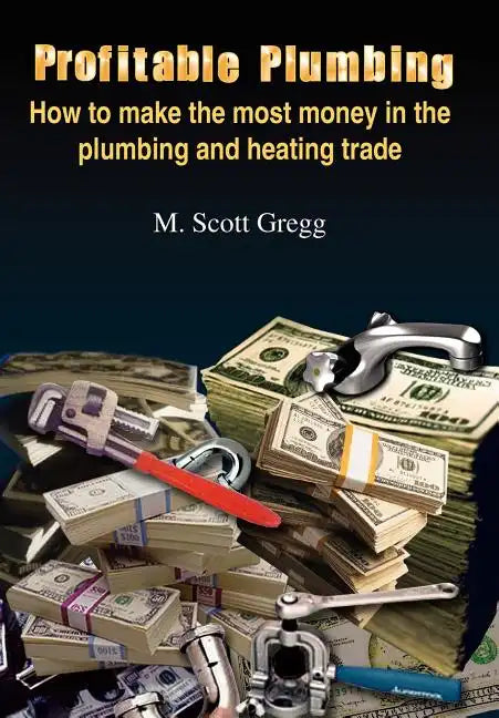 Profitable Plumbing: How to make the most money in the plumbing and heating trade - Hardcover