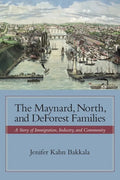 The Maynard, North, and DeForest Families: A Story of Immigration, Industry, and Community - Hardcover