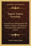 Tappan-Toppan Genealogy: Ancestors And Descendants Of Abraham Toppan Of Newbury, Massachusetts, 1606-1672 (1915) - Paperback