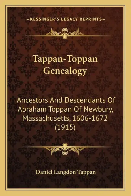 Tappan-Toppan Genealogy: Ancestors And Descendants Of Abraham Toppan Of Newbury, Massachusetts, 1606-1672 (1915) - Paperback