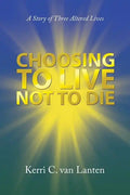 Choosing to Live Not to Die: A Story of Three Altered Lives - Paperback