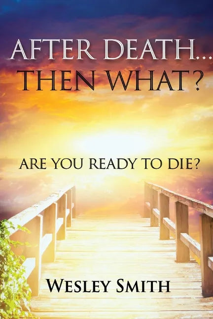 After Death, Then What?: Are You Ready to Die? - Paperback